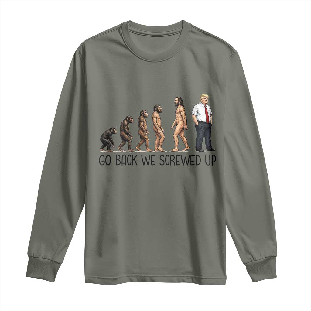 Go Back We Screwed Up Long Sleeve Shirt Funny Anti Authoritarian TS12 Military Green Print Your Wear