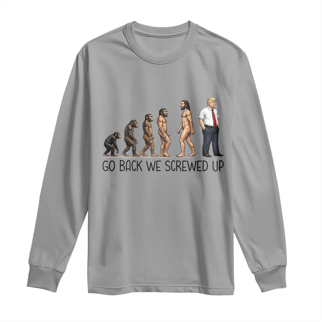 Go Back We Screwed Up Long Sleeve Shirt Funny Anti Authoritarian TS12 Sport Gray Print Your Wear