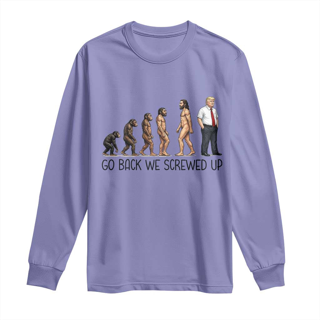 Go Back We Screwed Up Long Sleeve Shirt Funny Anti Authoritarian TS12 Violet Print Your Wear