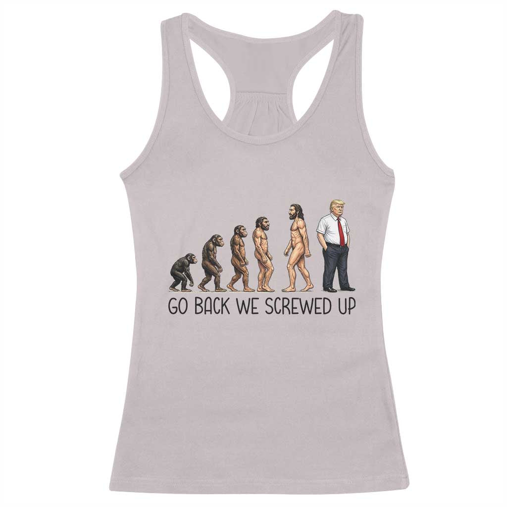 Go Back We Screwed Up Racerback Tank Top Funny Anti Authoritarian TS12 Ice Gray Print Your Wear