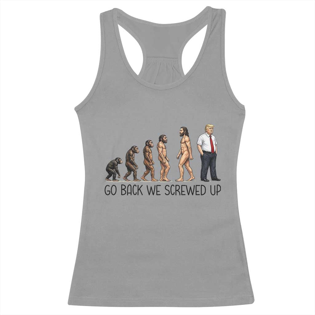 Go Back We Screwed Up Racerback Tank Top Funny Anti Authoritarian TS12 Sport Gray Print Your Wear