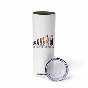 Go Back We Screwed Up Skinny Tumbler Funny Anti Authoritarian TS12 Print Your Wear