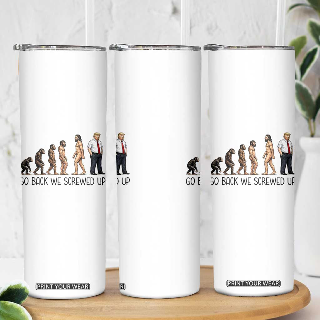 Go Back We Screwed Up Skinny Tumbler Funny Anti Authoritarian TS12 Print Your Wear