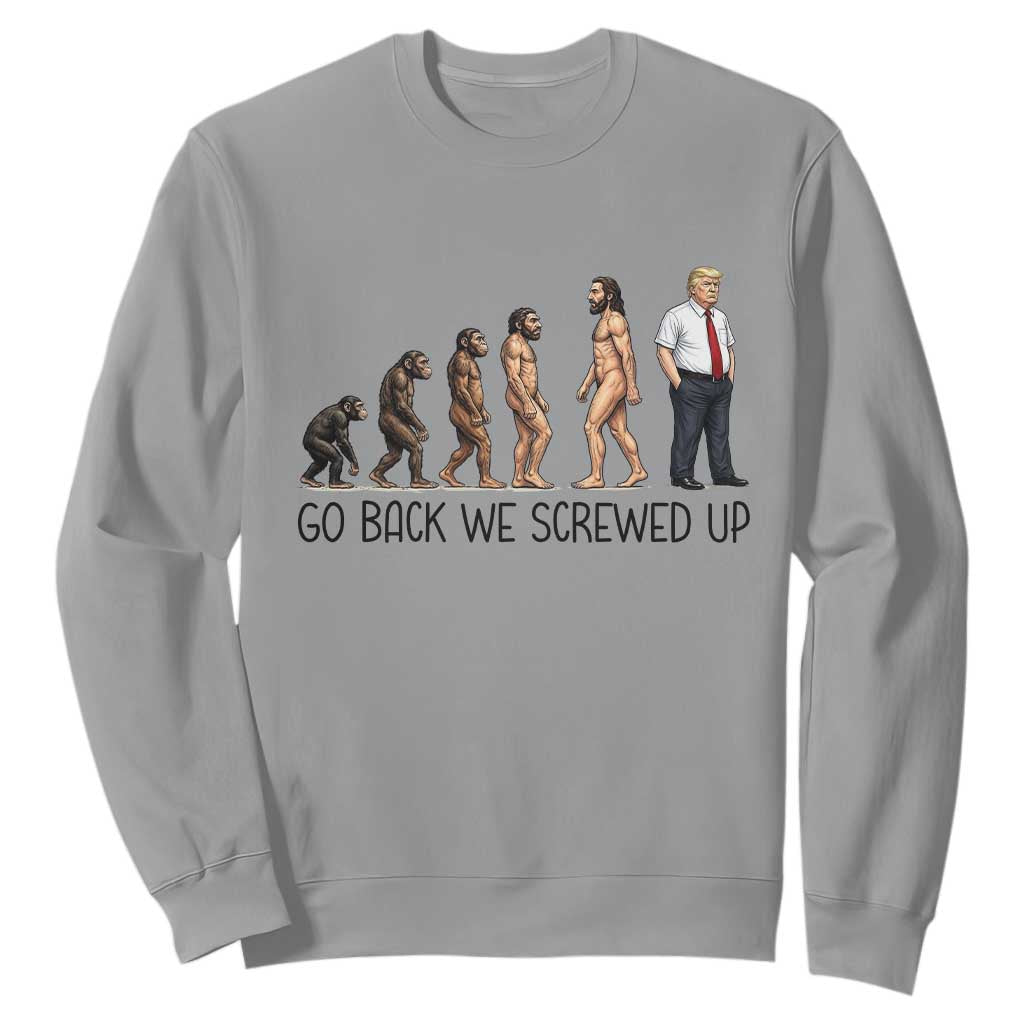 Go Back We Screwed Up Sweatshirt Funny Anti Authoritarian TS12 Sport Gray Print Your Wear