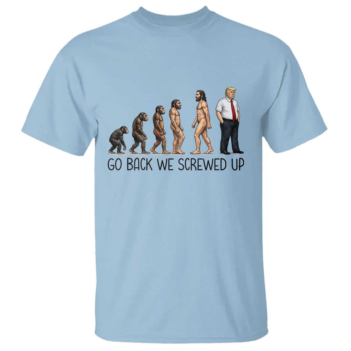 Go Back We Screwed Up T Shirt Funny Anti Authoritarian TS12 Light Blue Print Your Wear