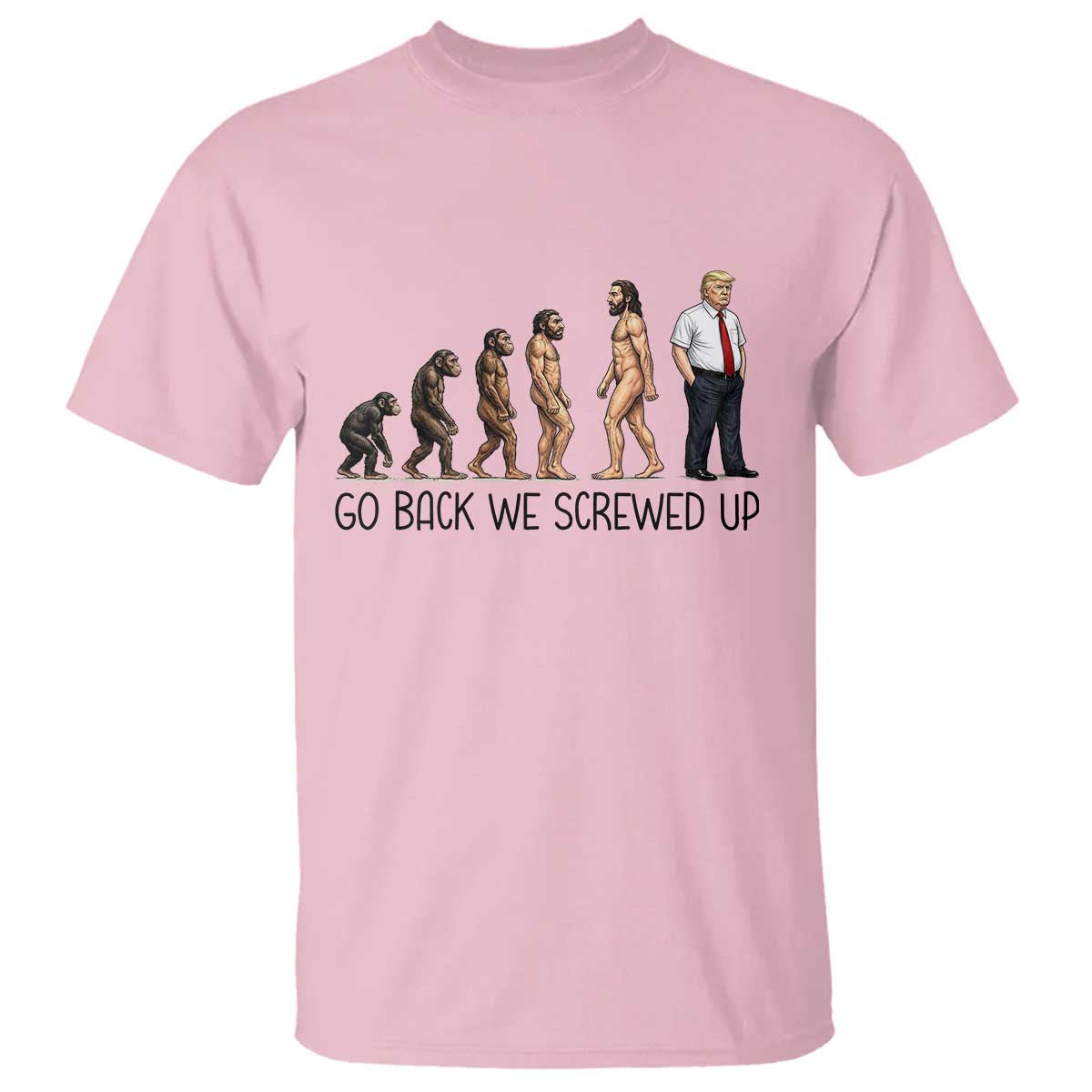 Go Back We Screwed Up T Shirt Funny Anti Authoritarian TS12 Light Pink Print Your Wear