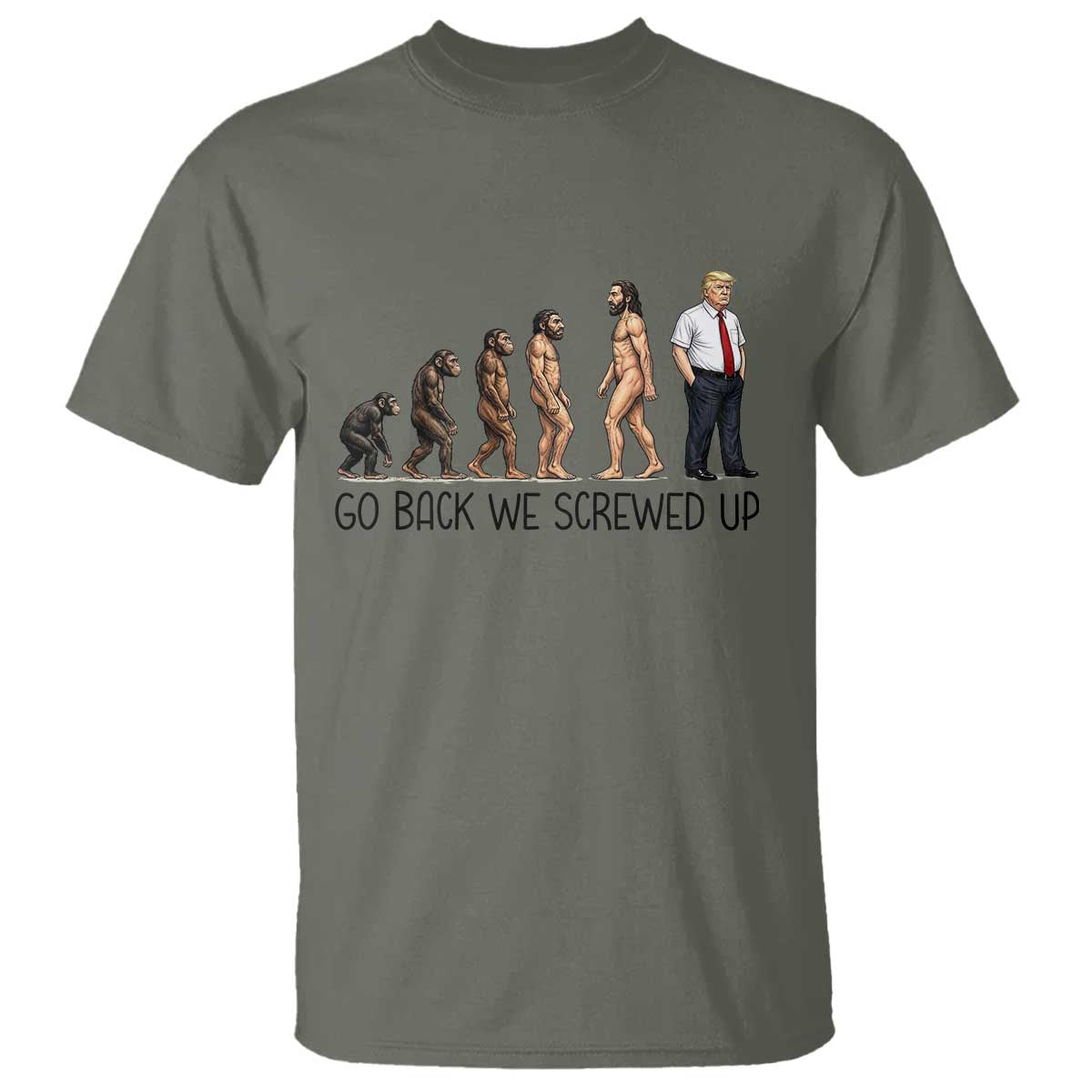 Go Back We Screwed Up T Shirt Funny Anti Authoritarian TS12 Military Green Print Your Wear