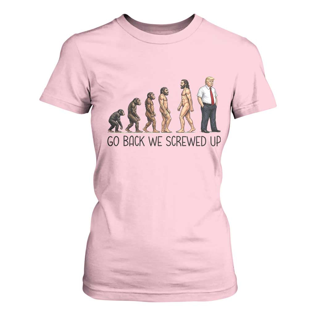 Go Back We Screwed Up T Shirt For Women Funny Anti Authoritarian TS12 Light Pink Print Your Wear
