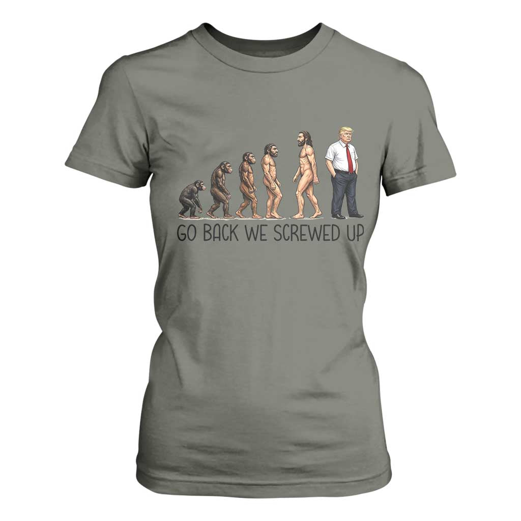 Go Back We Screwed Up T Shirt For Women Funny Anti Authoritarian TS12 Military Green Print Your Wear