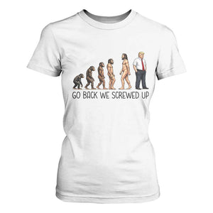 Go Back We Screwed Up T Shirt For Women Funny Anti Authoritarian TS12 White Print Your Wear