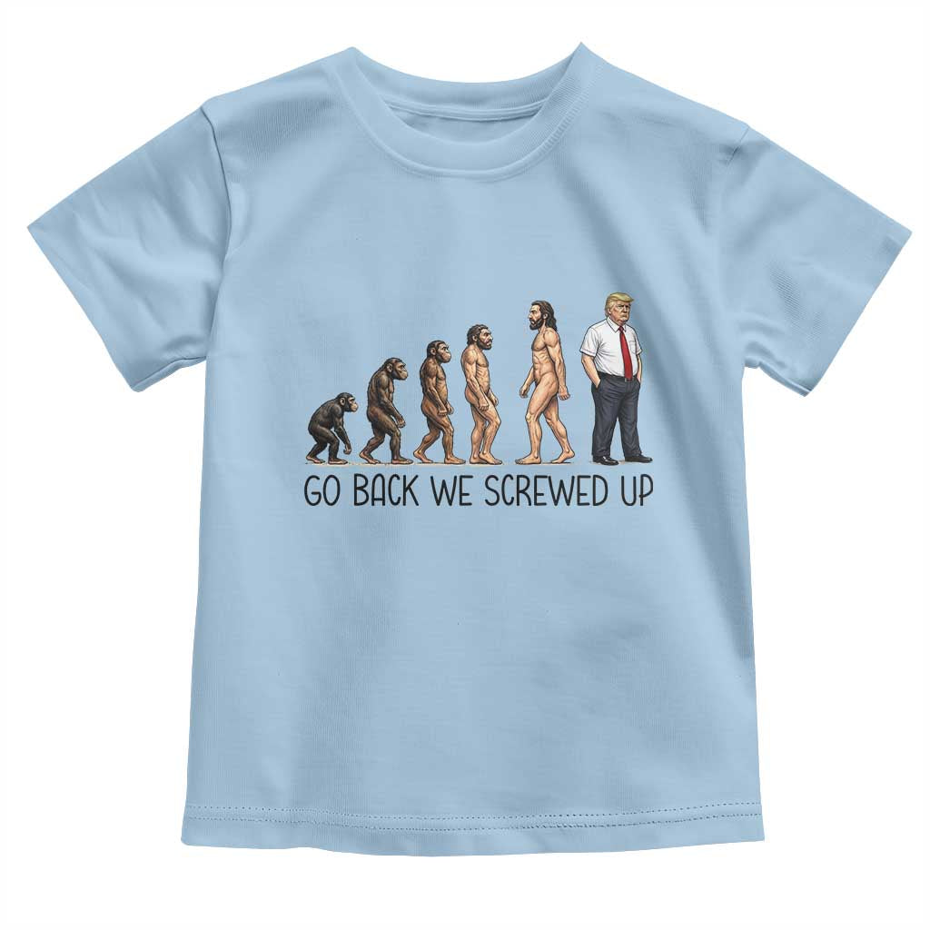 Go Back We Screwed Up Toddler T Shirt Funny Anti Authoritarian TS12 Light Blue Print Your Wear