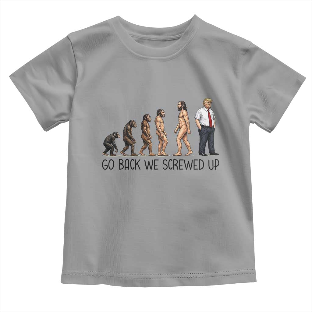 Go Back We Screwed Up Toddler T Shirt Funny Anti Authoritarian TS12 Sport Gray Print Your Wear