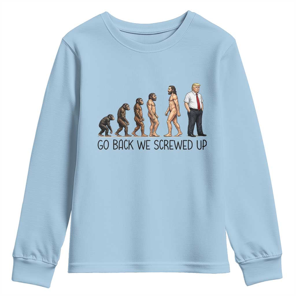 Go Back We Screwed Up Youth Sweatshirt Funny Anti Authoritarian TS12 Light Blue Print Your Wear