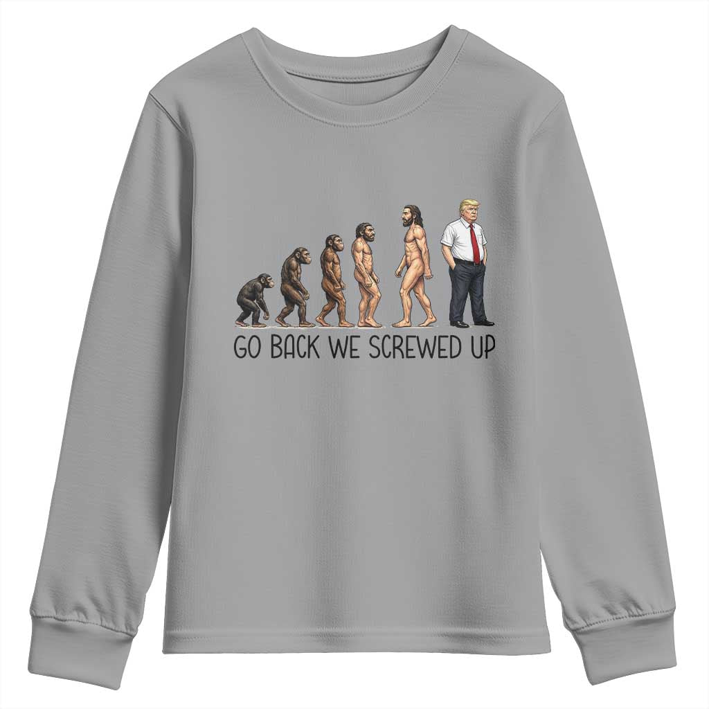 Go Back We Screwed Up Youth Sweatshirt Funny Anti Authoritarian TS12 Sport Gray Print Your Wear