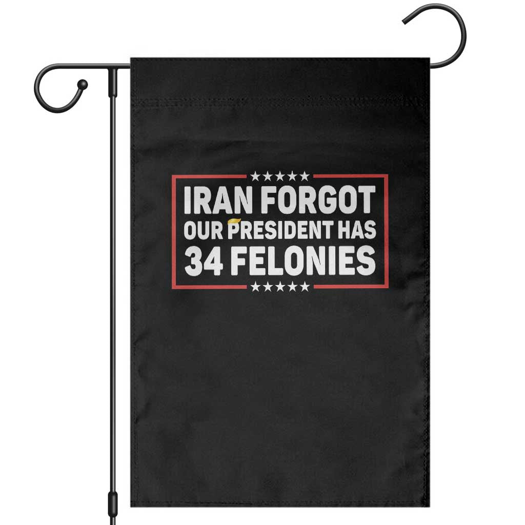Iran Forgot Our President Has 34 Felonies Garden Flag Political Protest TS12 Black Print Your Wear