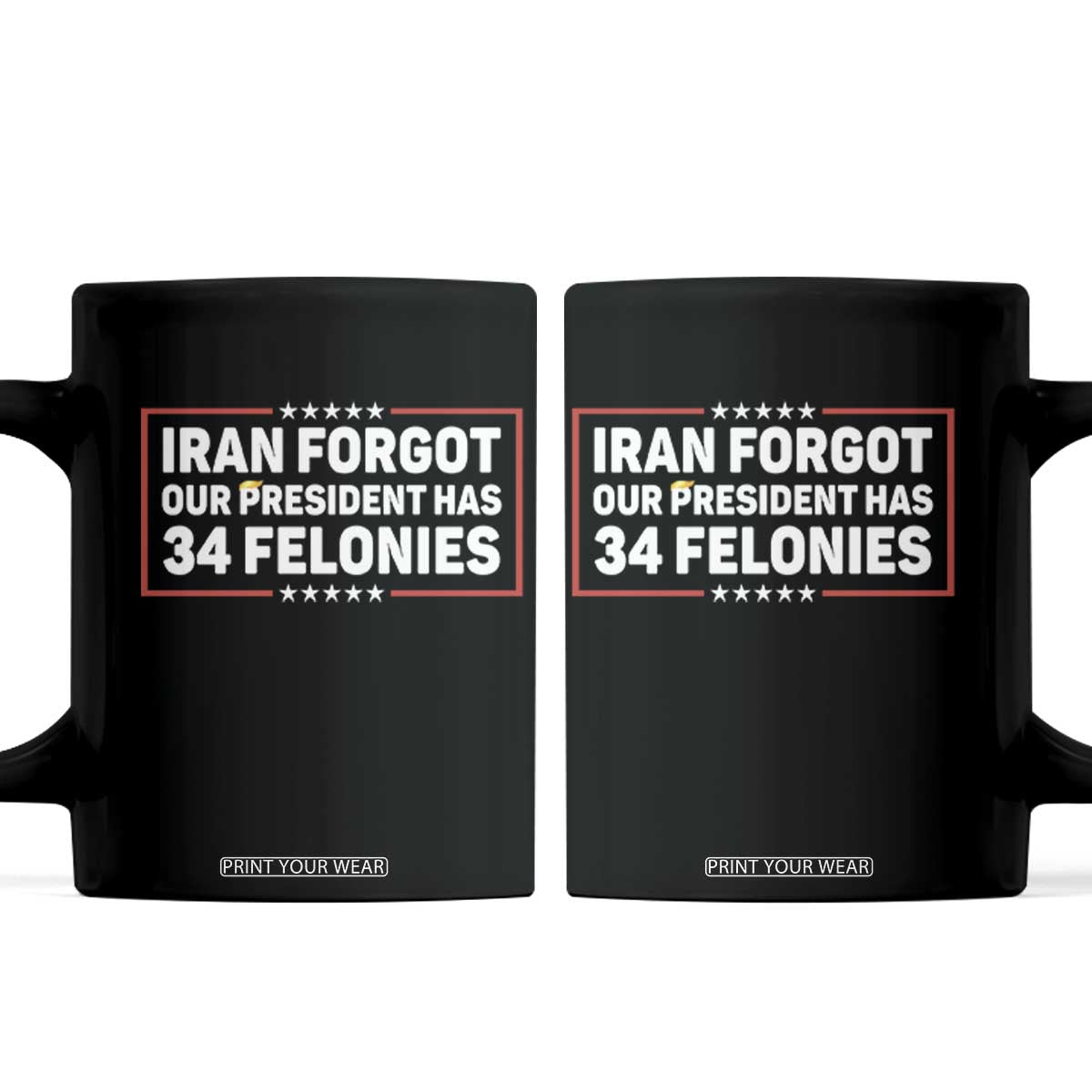 Iran Forgot Our President Has 34 Felonies Coffee Mug Political Protest TS12 Black Print Your Wear