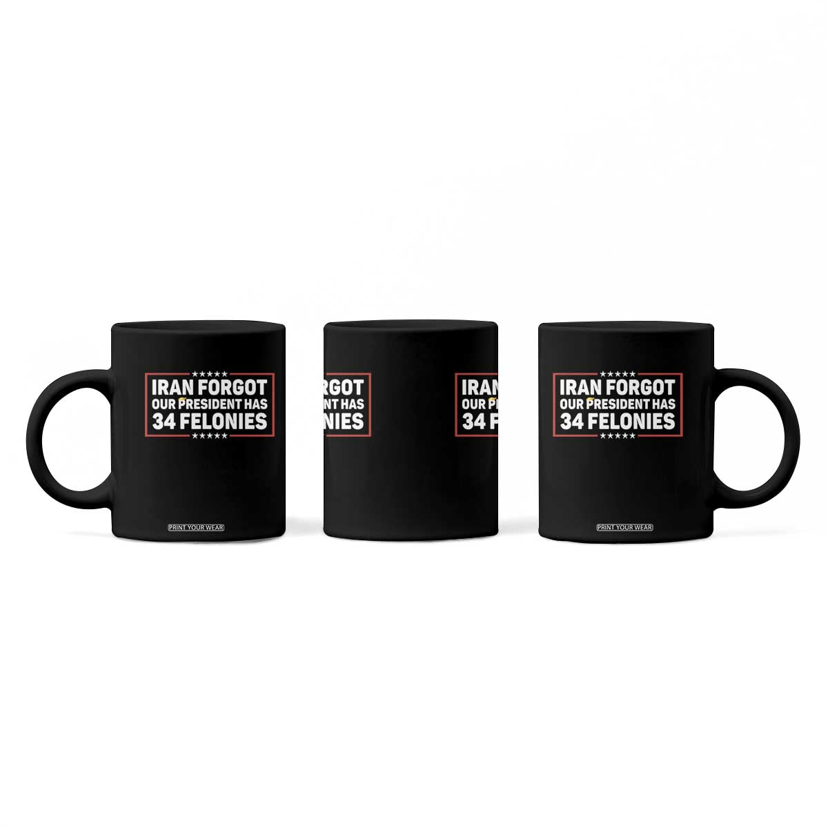 Iran Forgot Our President Has 34 Felonies Coffee Mug Political Protest TS12 Print Your Wear