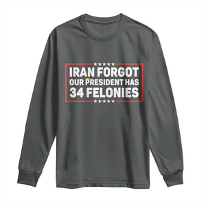 Iran Forgot Our President Has 34 Felonies Long Sleeve Shirt Political Protest TS12 Dark Heather Print Your Wear