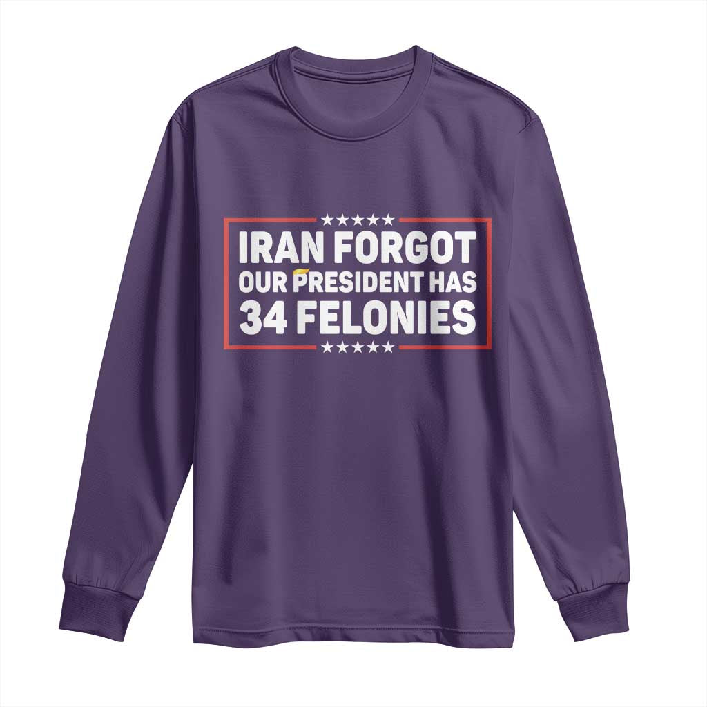 Iran Forgot Our President Has 34 Felonies Long Sleeve Shirt Political Protest TS12 Purple Print Your Wear