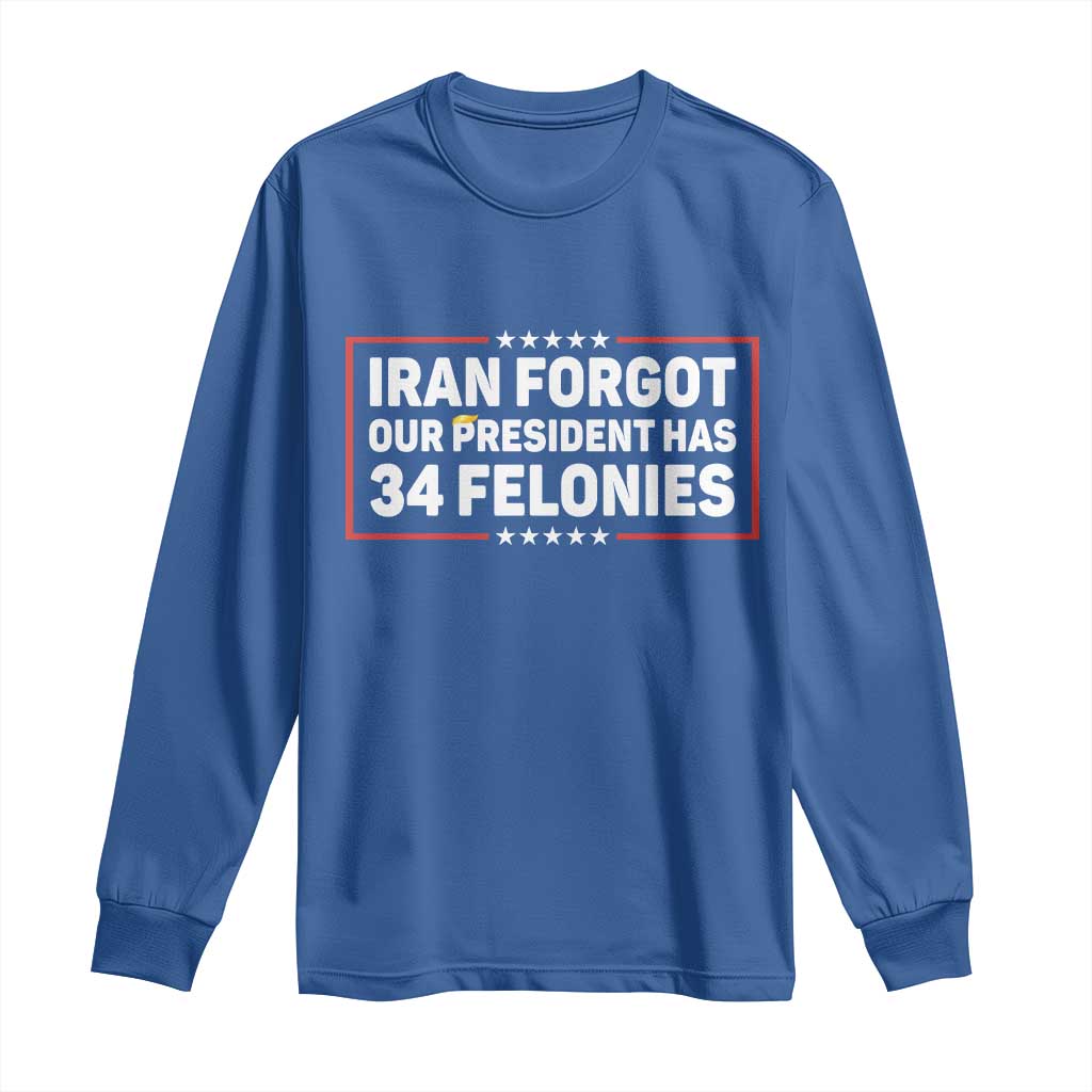 Iran Forgot Our President Has 34 Felonies Long Sleeve Shirt Political Protest TS12 Royal Blue Print Your Wear