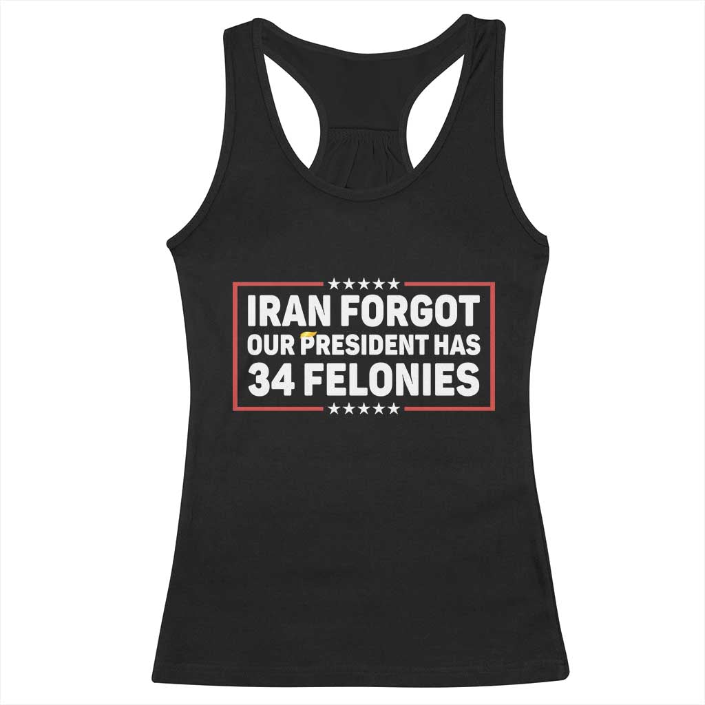 Iran Forgot Our President Has 34 Felonies Racerback Tank Top Political Protest TS12 Black Print Your Wear