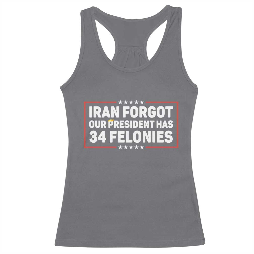 Iran Forgot Our President Has 34 Felonies Racerback Tank Top Political Protest TS12 Charcoal Print Your Wear