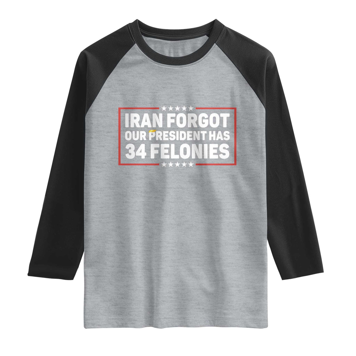Iran Forgot Our President Has 34 Felonies Raglan Shirt Political Protest TS12 Heather Gray Black Print Your Wear