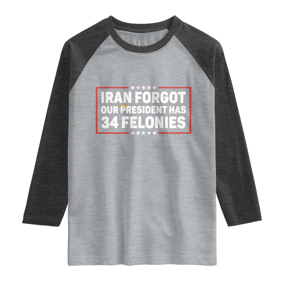 Iran Forgot Our President Has 34 Felonies Raglan Shirt Political Protest TS12 Heather Gray Heather Charcoal Print Your Wear
