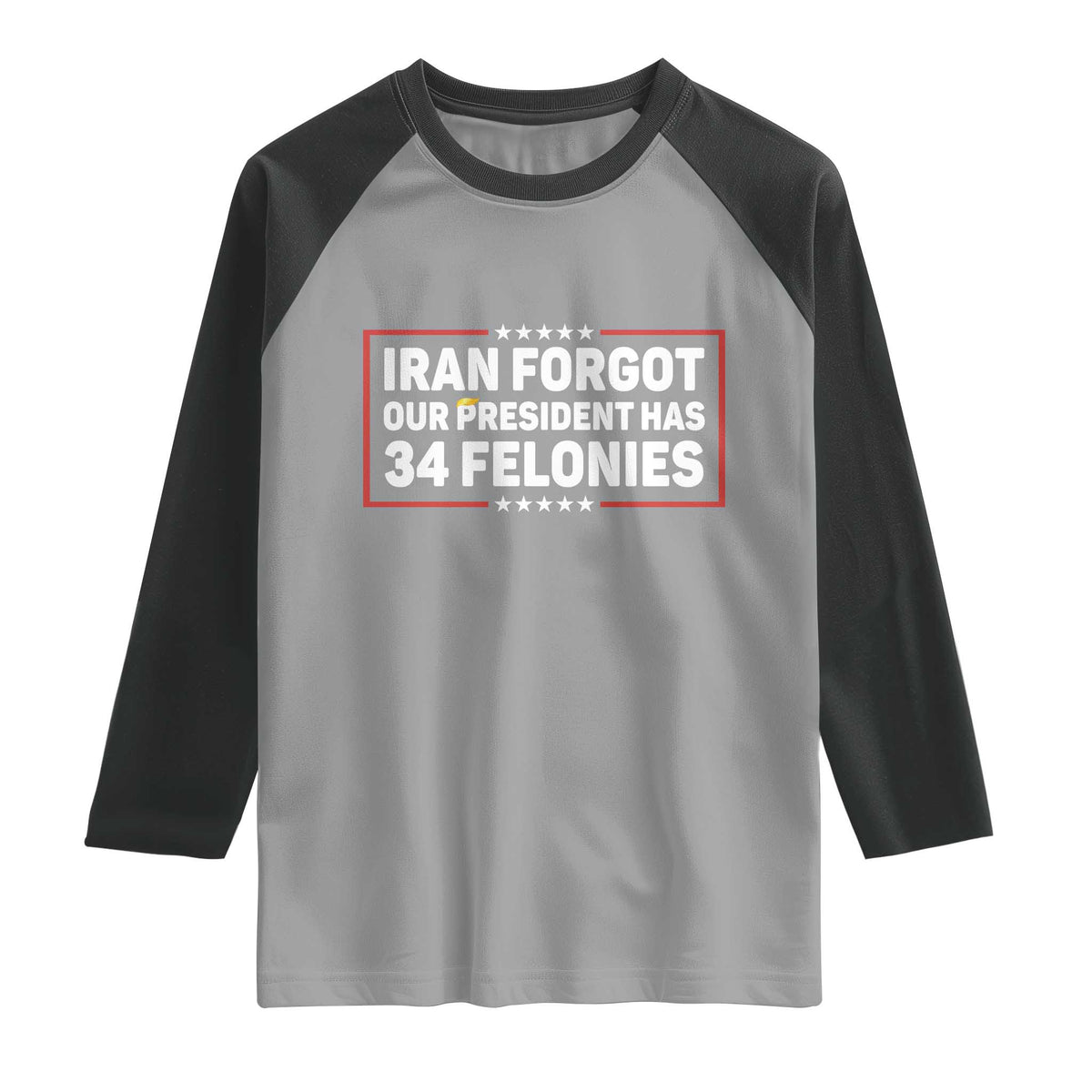 Iran Forgot Our President Has 34 Felonies Raglan Shirt Political Protest TS12 Sport Gray Black Print Your Wear
