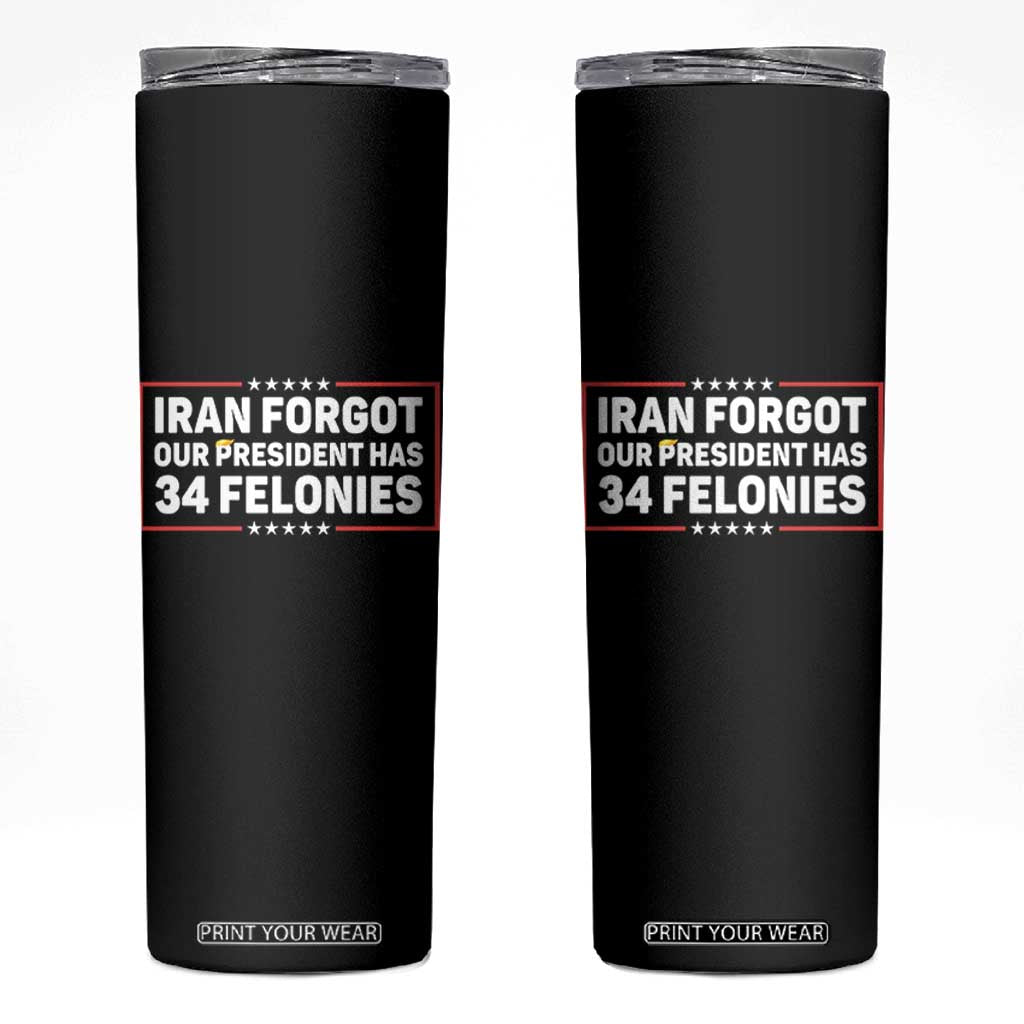Iran Forgot Our President Has 34 Felonies Skinny Tumbler Political Protest TS12 Black Print Your Wear