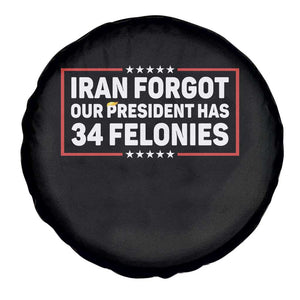 Iran Forgot Our President Has 34 Felonies Spare Tire Cover Political Protest TS12 Print Your Wear