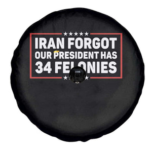 Iran Forgot Our President Has 34 Felonies Spare Tire Cover Political Protest TS12 Print Your Wear