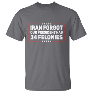 Iran Forgot Our President Has 34 Felonies T Shirt - Political Protest TS12 Charcoal Print Your Wear