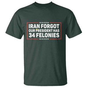 Iran Forgot Our President Has 34 Felonies T Shirt - Political Protest TS12 Dark Forest Green Print Your Wear