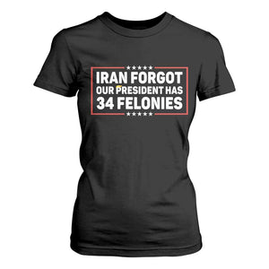 Iran Forgot Our President Has 34 Felonies T Shirt For Women Political Protest TS12 Black Print Your Wear