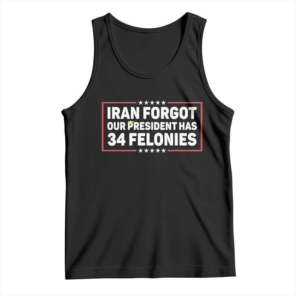 Iran Forgot Our President Has 34 Felonies Tank Top Political Protest TS12 Black Print Your Wear