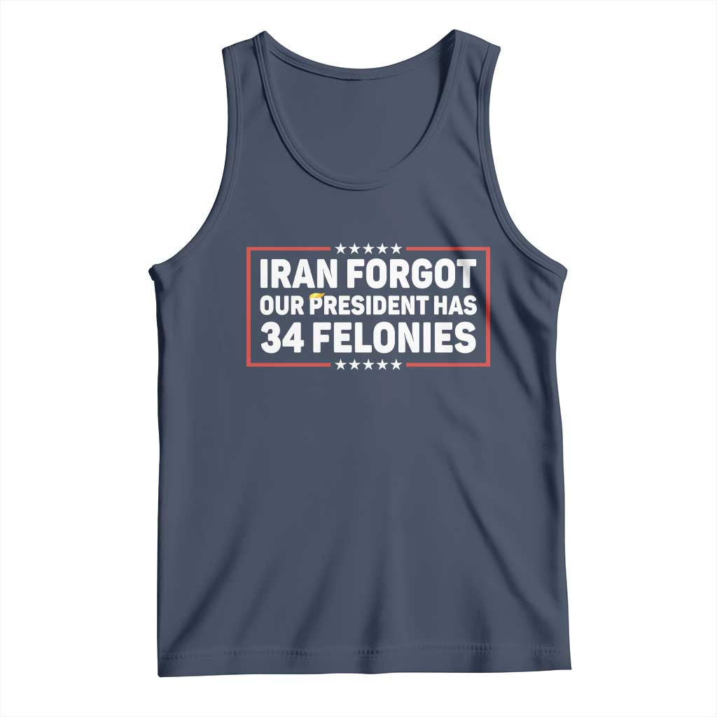 Iran Forgot Our President Has 34 Felonies Tank Top Political Protest TS12 Navy Print Your Wear
