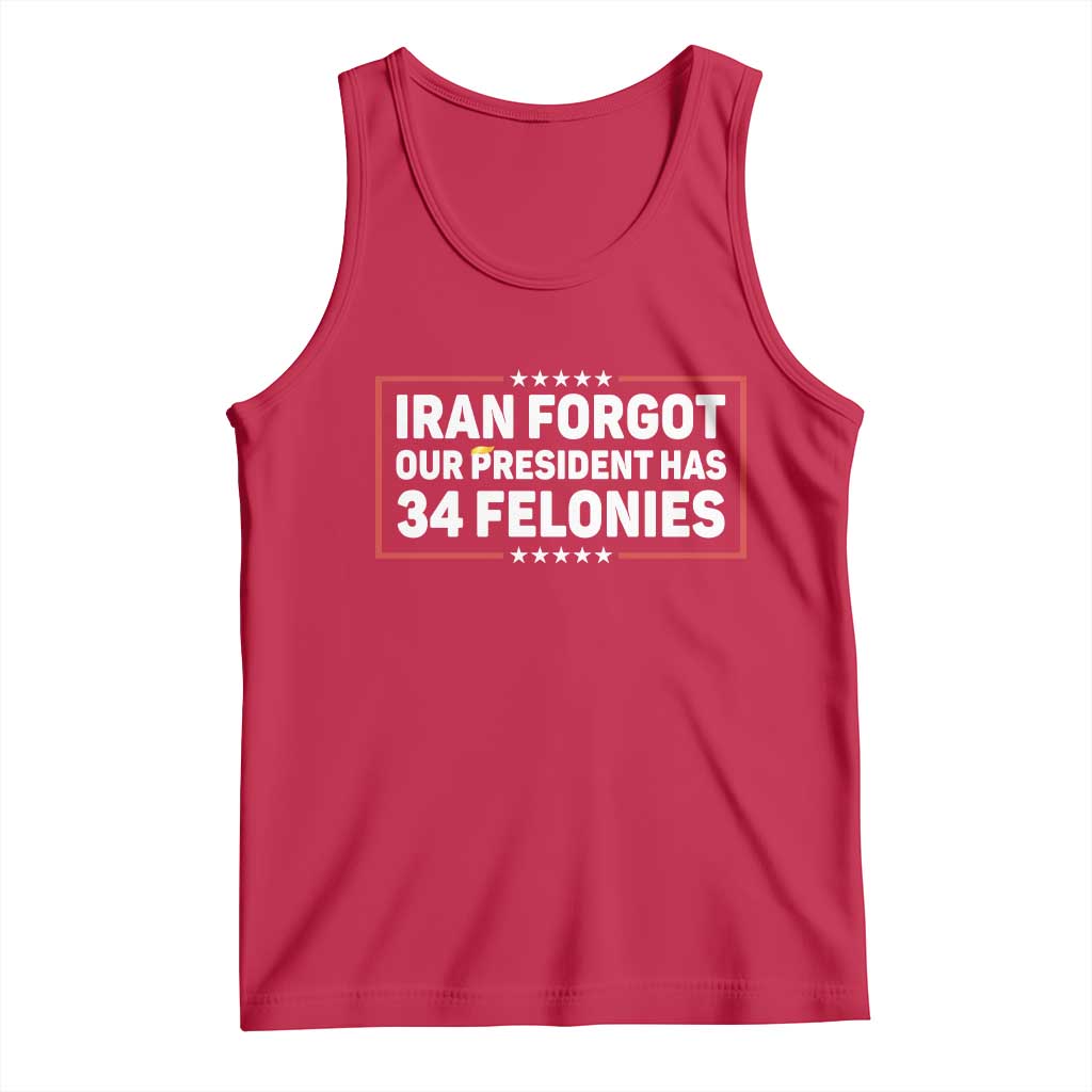 Iran Forgot Our President Has 34 Felonies Tank Top Political Protest TS12 Red Print Your Wear