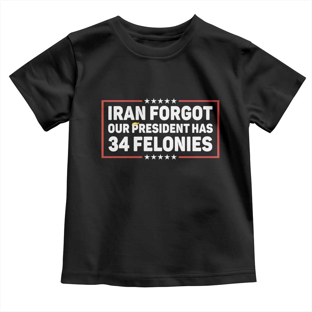 Iran Forgot Our President Has 34 Felonies Toddler T Shirt Political Protest TS12 Black Print Your Wear