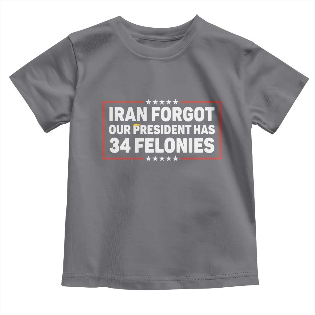 Iran Forgot Our President Has 34 Felonies Toddler T Shirt Political Protest TS12 Charcoal Print Your Wear
