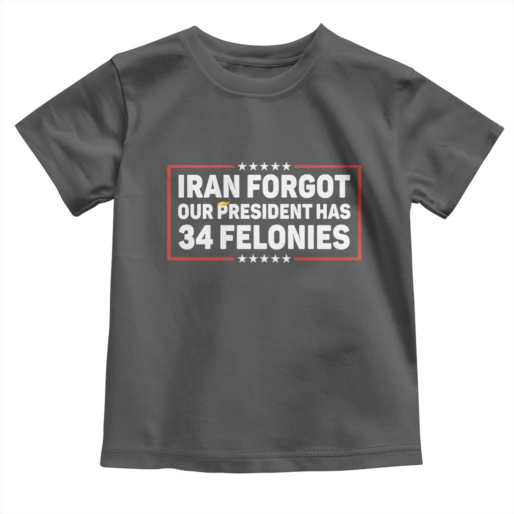 Iran Forgot Our President Has 34 Felonies Toddler T Shirt Political Protest TS12 Dark Heather Print Your Wear