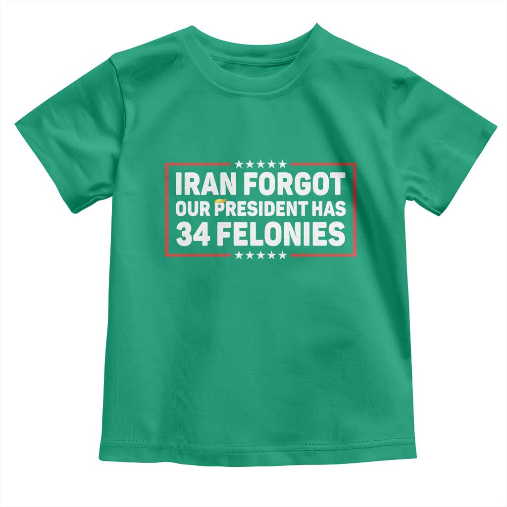 Iran Forgot Our President Has 34 Felonies Toddler T Shirt Political Protest TS12 Irish Green Print Your Wear