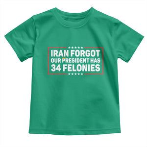 Iran Forgot Our President Has 34 Felonies Toddler T Shirt Political Protest TS12 Irish Green Print Your Wear