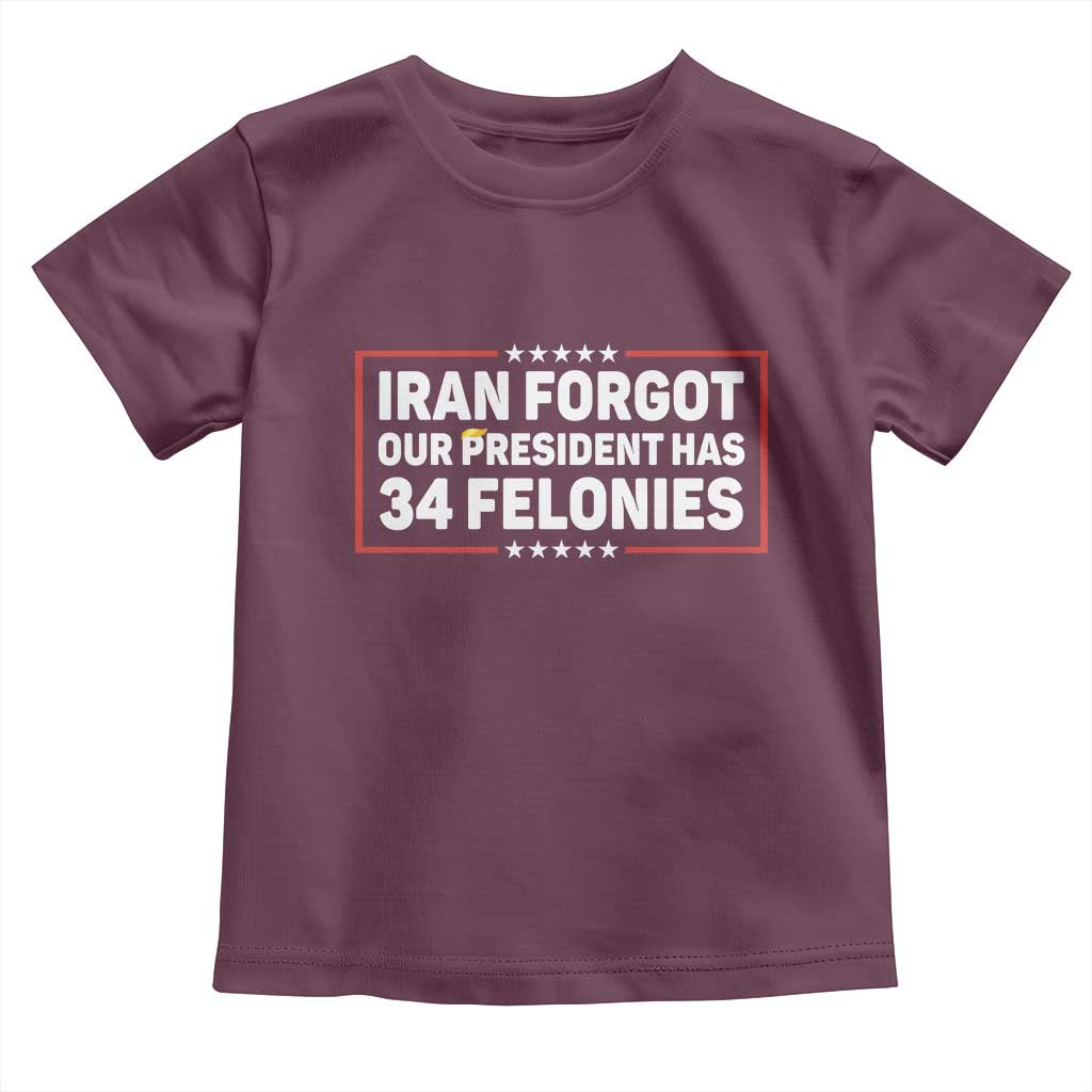 Iran Forgot Our President Has 34 Felonies Toddler T Shirt Political Protest TS12 Maroon Print Your Wear