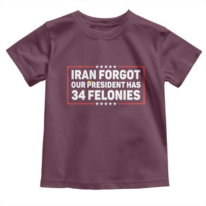Iran Forgot Our President Has 34 Felonies Toddler T Shirt Political Protest TS12 Maroon Print Your Wear