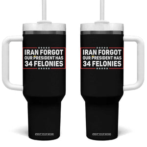 Iran Forgot Our President Has 34 Felonies Tumbler With Handle Political Protest TS12 One Size: 40 oz Black Print Your Wear