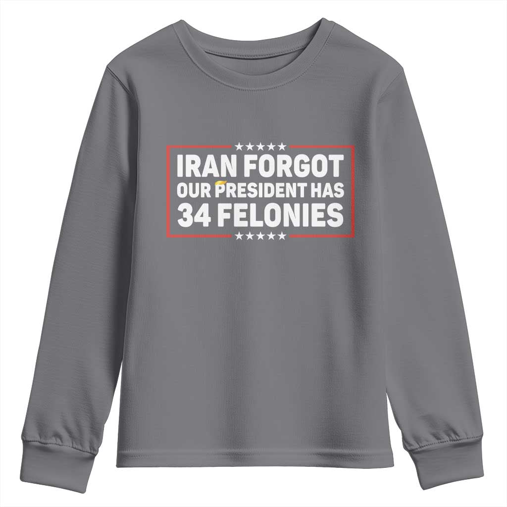 Iran Forgot Our President Has 34 Felonies Youth Sweatshirt Political Protest TS12 Charcoal Print Your Wear