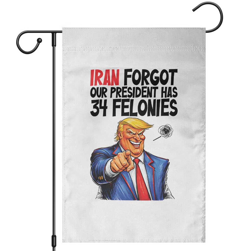 Iran Forgot Our President Has 34 Felonies Garden Flag Funny Political Satire TS12 White Print Your Wear