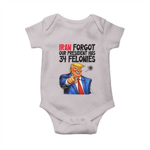 Iran Forgot Our President Has 34 Felonies Baby Onesie Funny Political Satire TS12 Ice Gray Print Your Wear