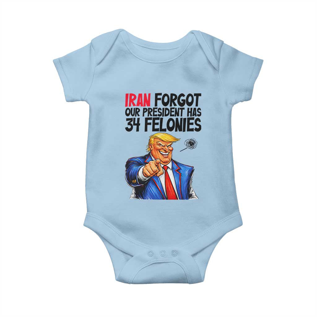 Iran Forgot Our President Has 34 Felonies Baby Onesie Funny Political Satire TS12 Light Blue Print Your Wear